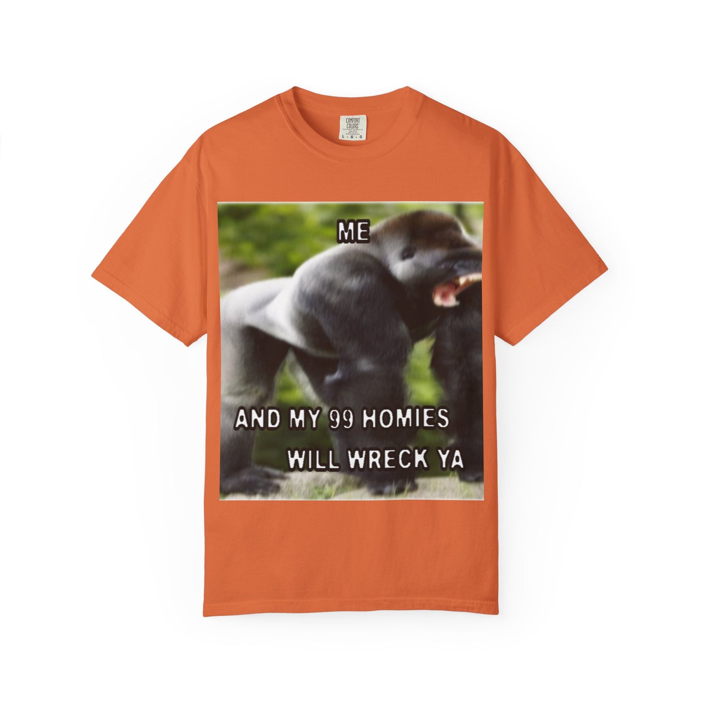 Funny Gorilla T-Shirt - "Me and My 99 Homies Will Wreck Ya". You and 99 gorillas