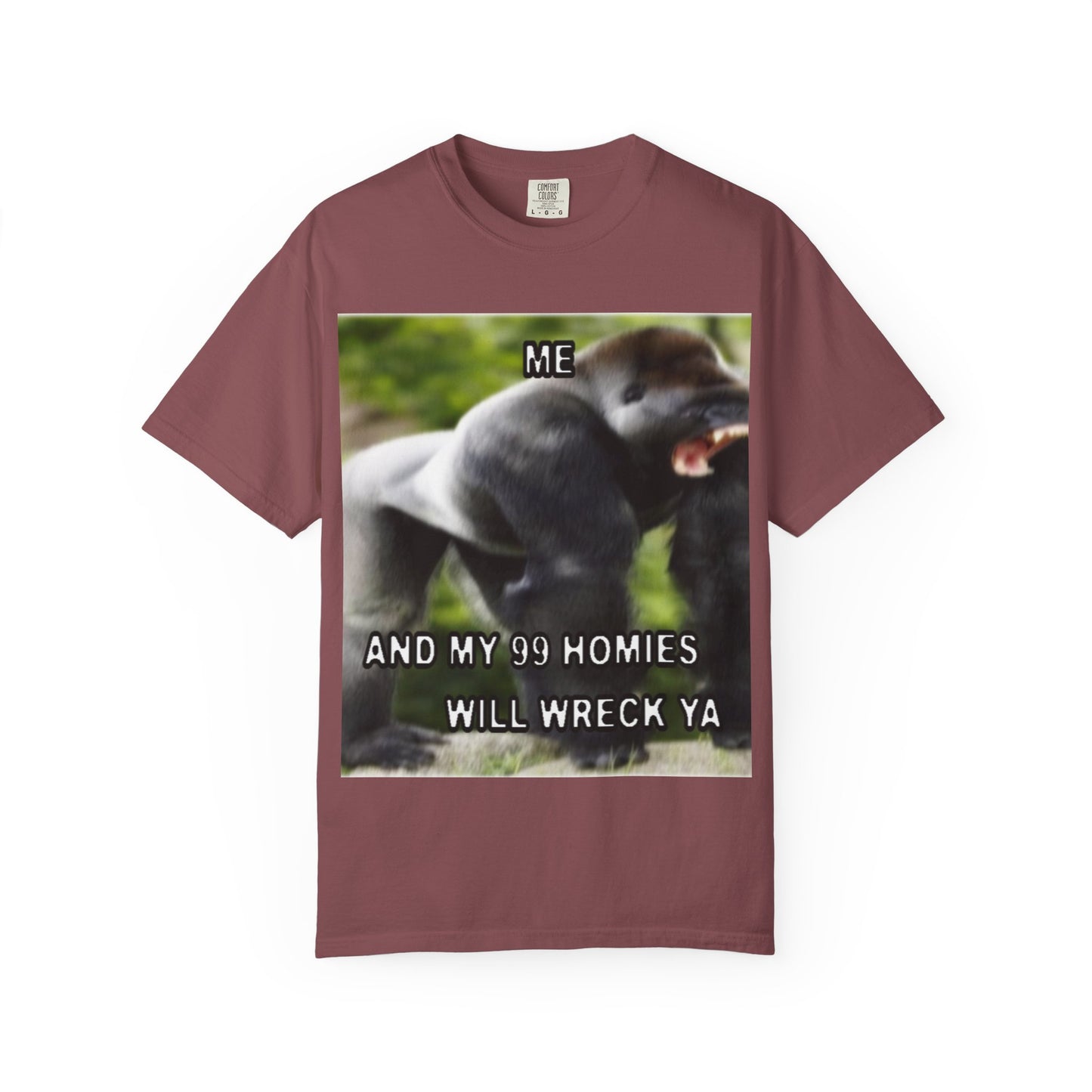 Funny Gorilla T-Shirt - "Me and My 99 Homies Will Wreck Ya". You and 99 gorillas
