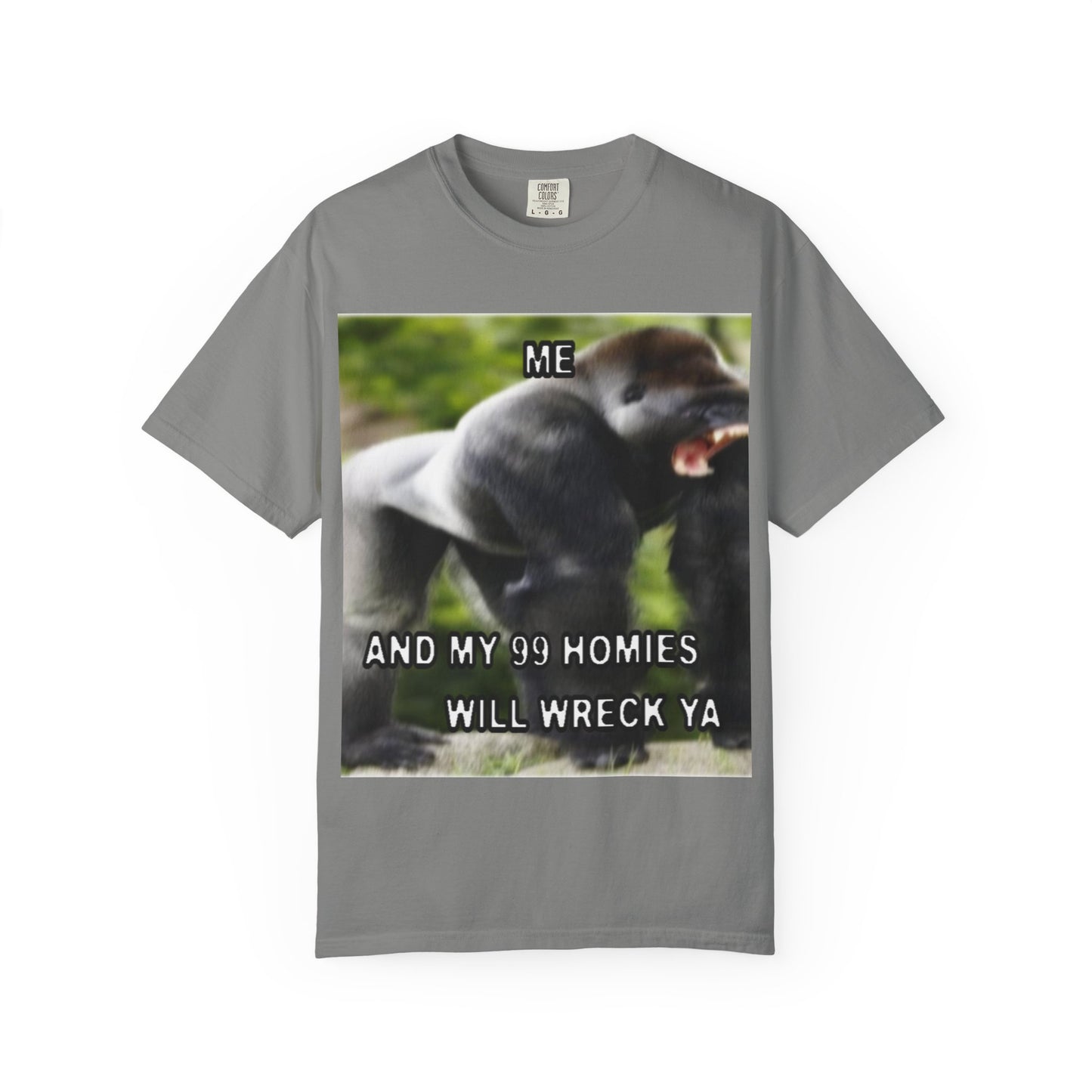 Funny Gorilla T-Shirt - "Me and My 99 Homies Will Wreck Ya". You and 99 gorillas