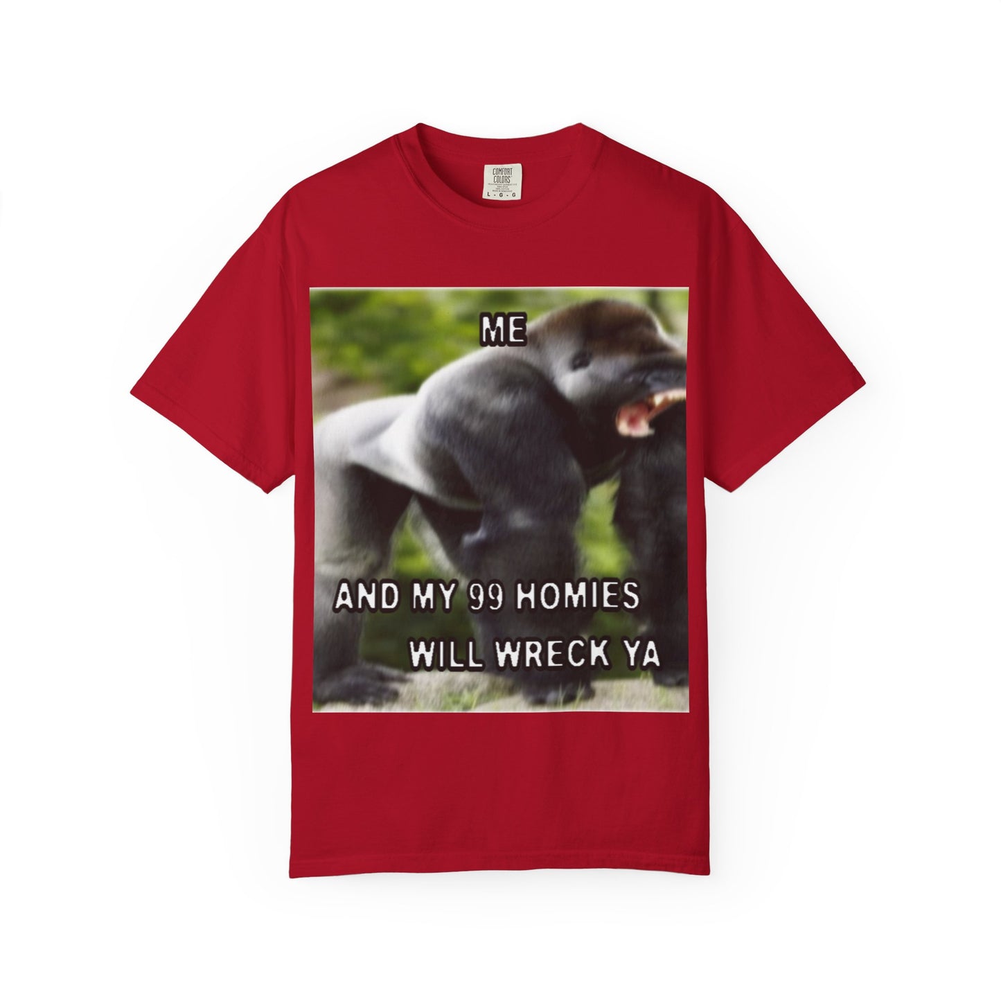 Funny Gorilla T-Shirt - "Me and My 99 Homies Will Wreck Ya". You and 99 gorillas