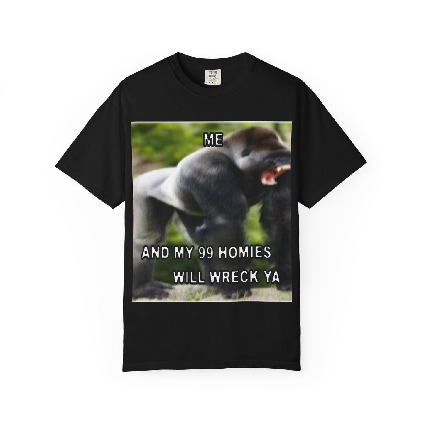 Funny Gorilla T-Shirt - "Me and My 99 Homies Will Wreck Ya". You and 99 gorillas