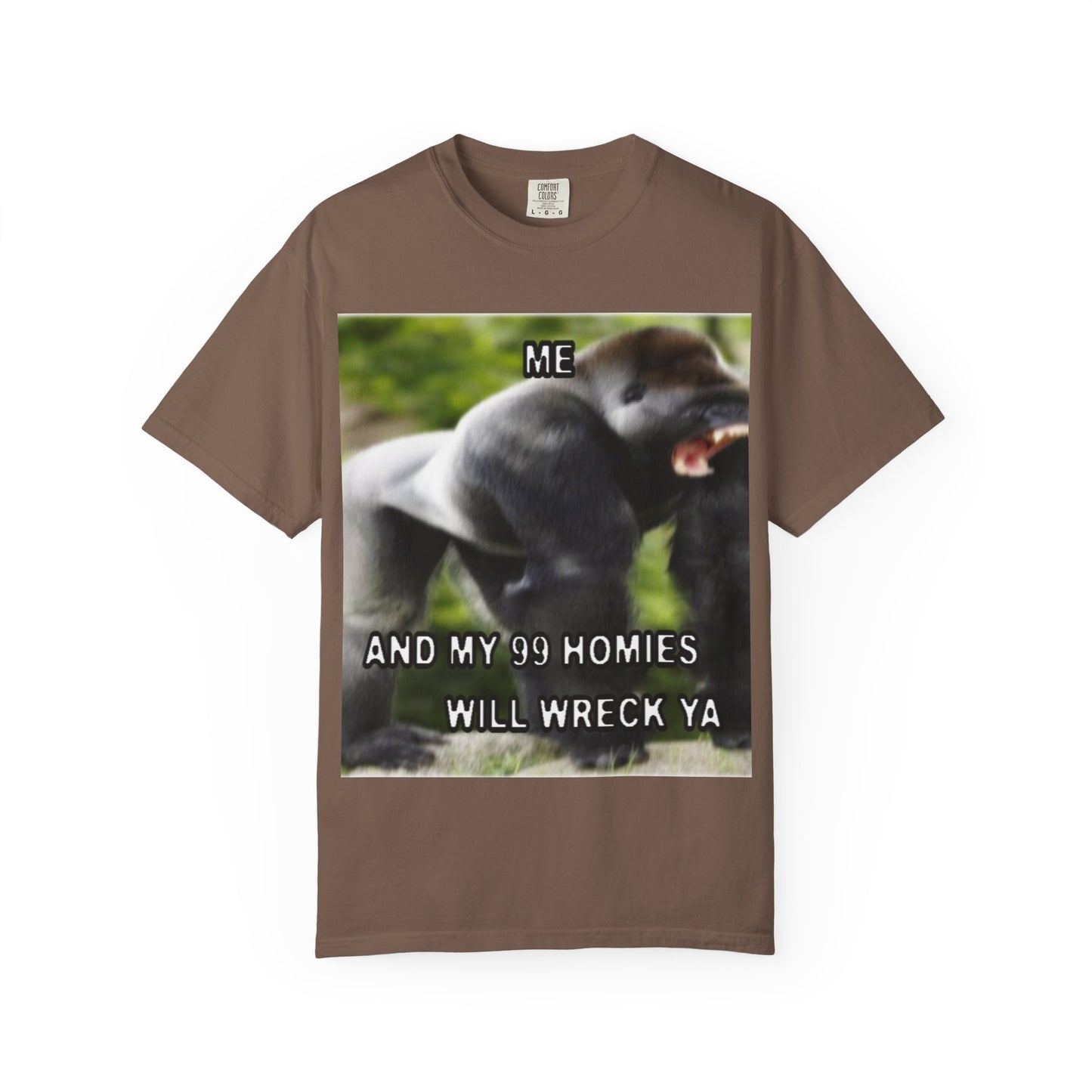 Funny Gorilla T-Shirt - "Me and My 99 Homies Will Wreck Ya". You and 99 gorillas