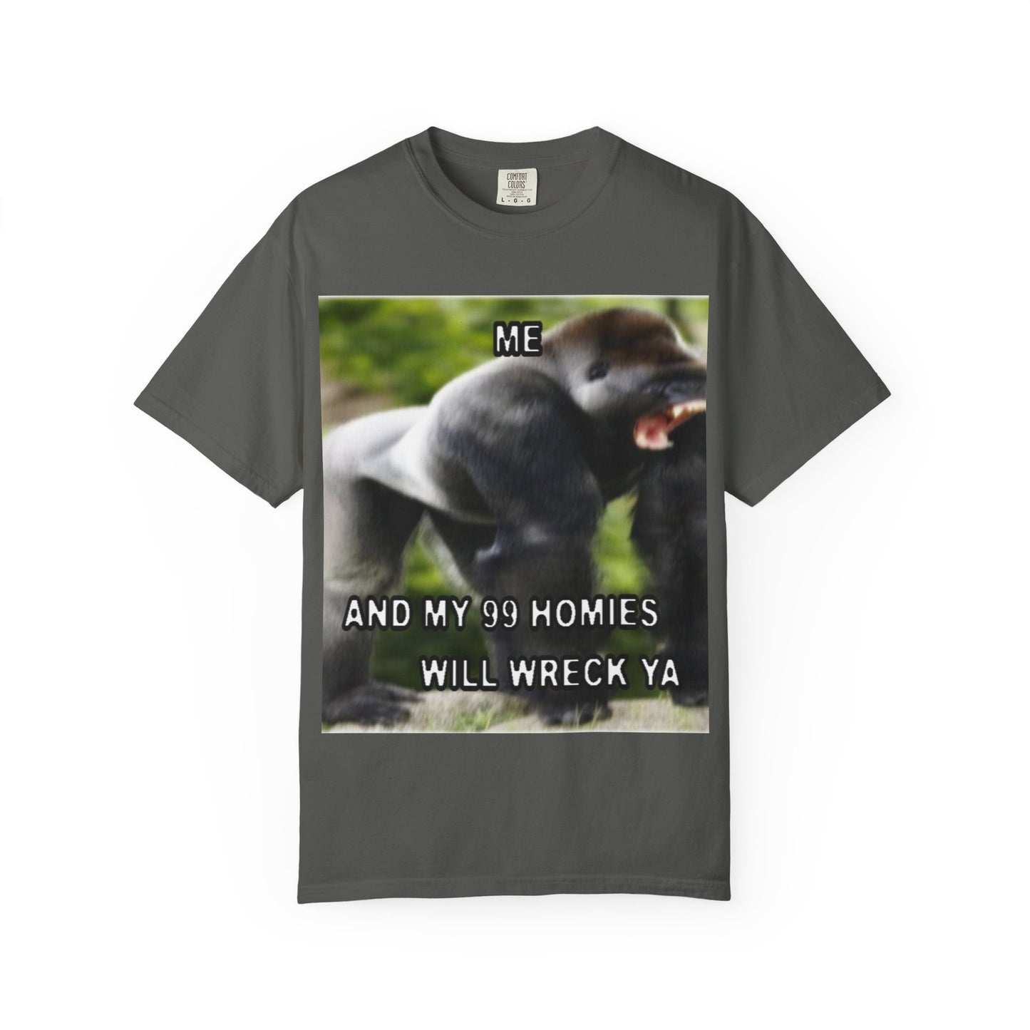 Funny Gorilla T-Shirt - "Me and My 99 Homies Will Wreck Ya". You and 99 gorillas