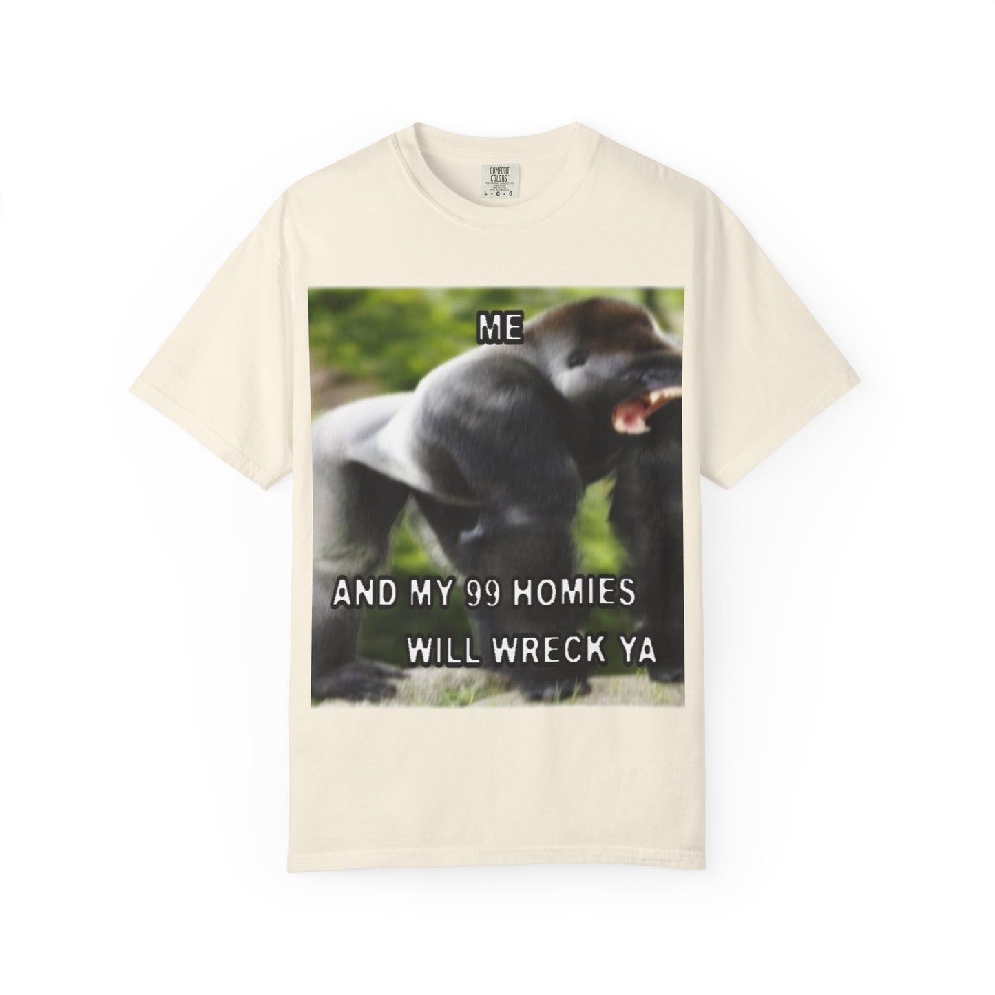 Funny Gorilla T-Shirt - "Me and My 99 Homies Will Wreck Ya". You and 99 gorillas