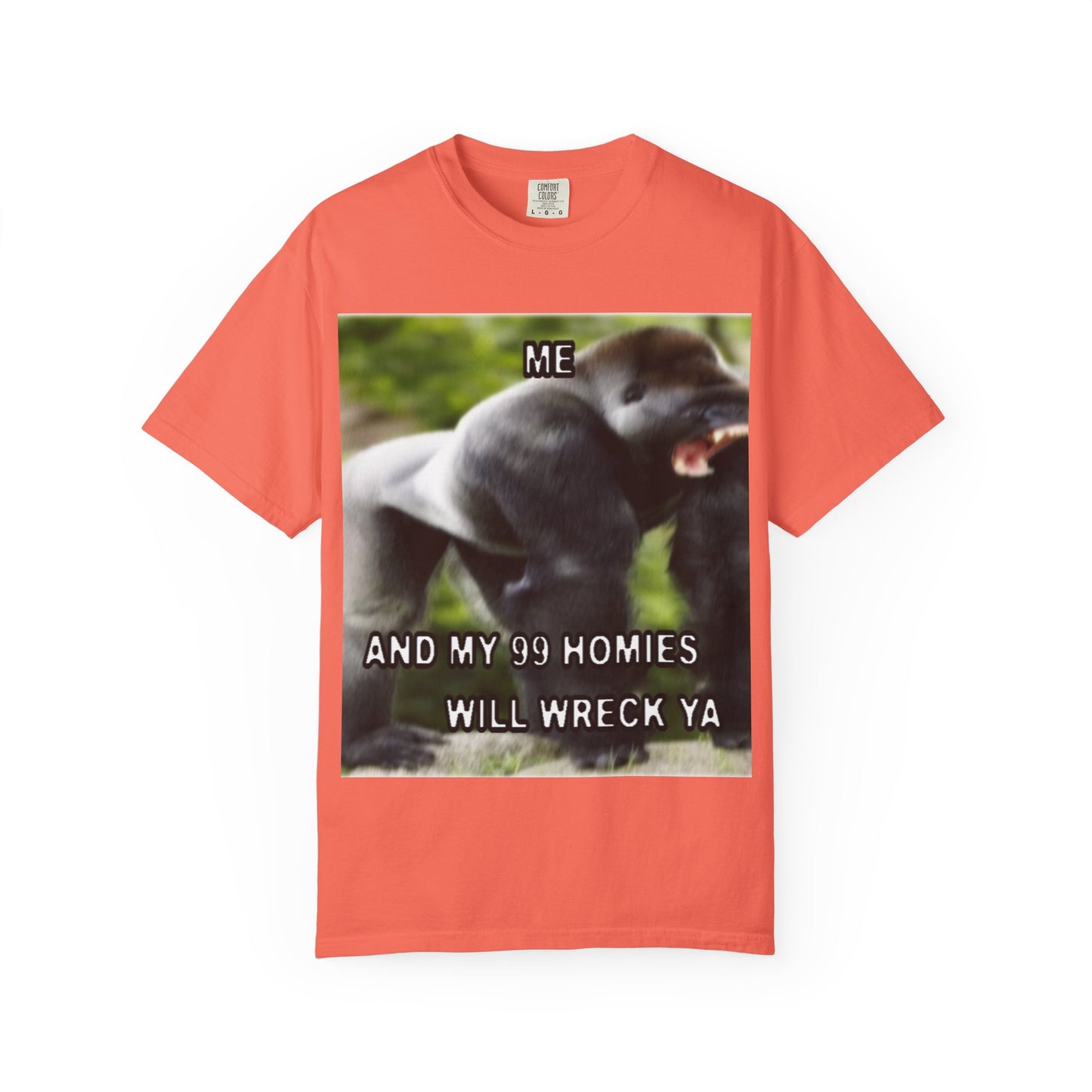 Funny Gorilla T-Shirt - "Me and My 99 Homies Will Wreck Ya". You and 99 gorillas