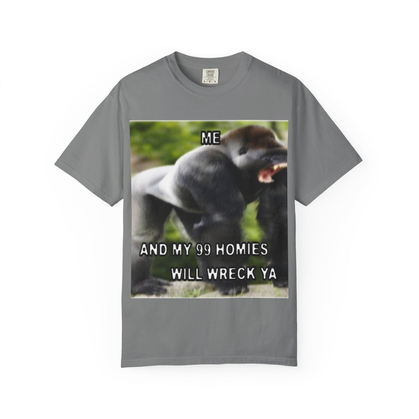 Funny Gorilla T-Shirt - "Me and My 99 Homies Will Wreck Ya". You and 99 gorillas