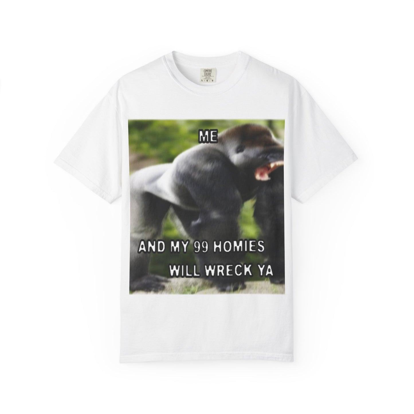 Funny Gorilla T-Shirt - "Me and My 99 Homies Will Wreck Ya". You and 99 gorillas